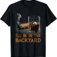 I'll be in the backyard, fun cigars and bourbon lover T-shirts